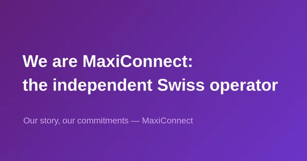 We are MaxiConnect: independent Swiss telecom operator
