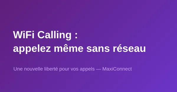 WiFi Calling chez MaxiConnect : une nouvelle liberté pour vos appels