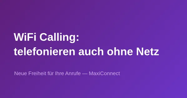 WiFi Calling bei MaxiConnect: eine neue Freiheit für Ihre Anrufe