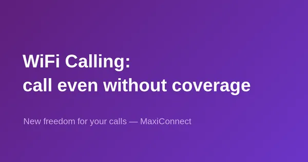 WiFi Calling at MaxiConnect: a new freedom for your calls