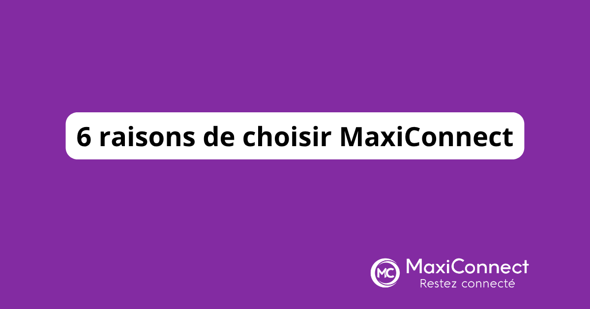 Pourquoi choisir MaxiConnect ? 6 raisons concrètes