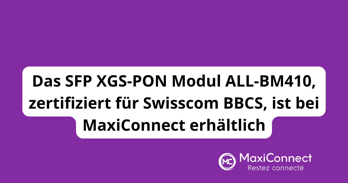 Das SFP XGS-PON Modul ALL-BM410, zertifiziert für Swisscom BBCS, ist bei MaxiConnect erhältlich