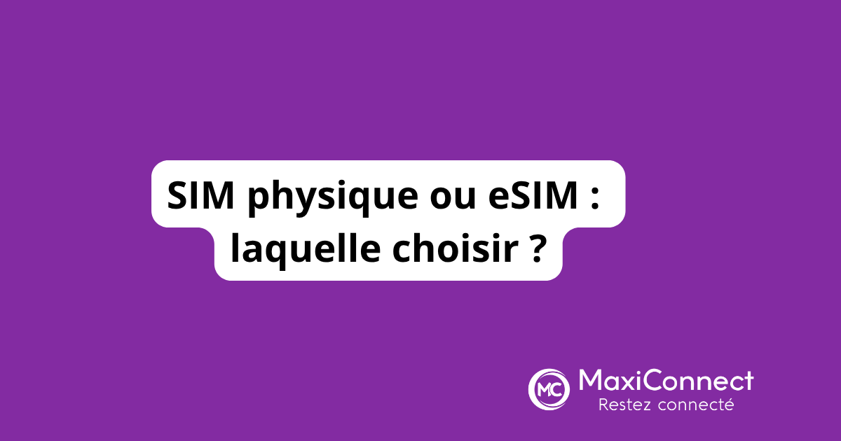 Carte SIM physique vs eSIM : quelles différences et laquelle choisir ?